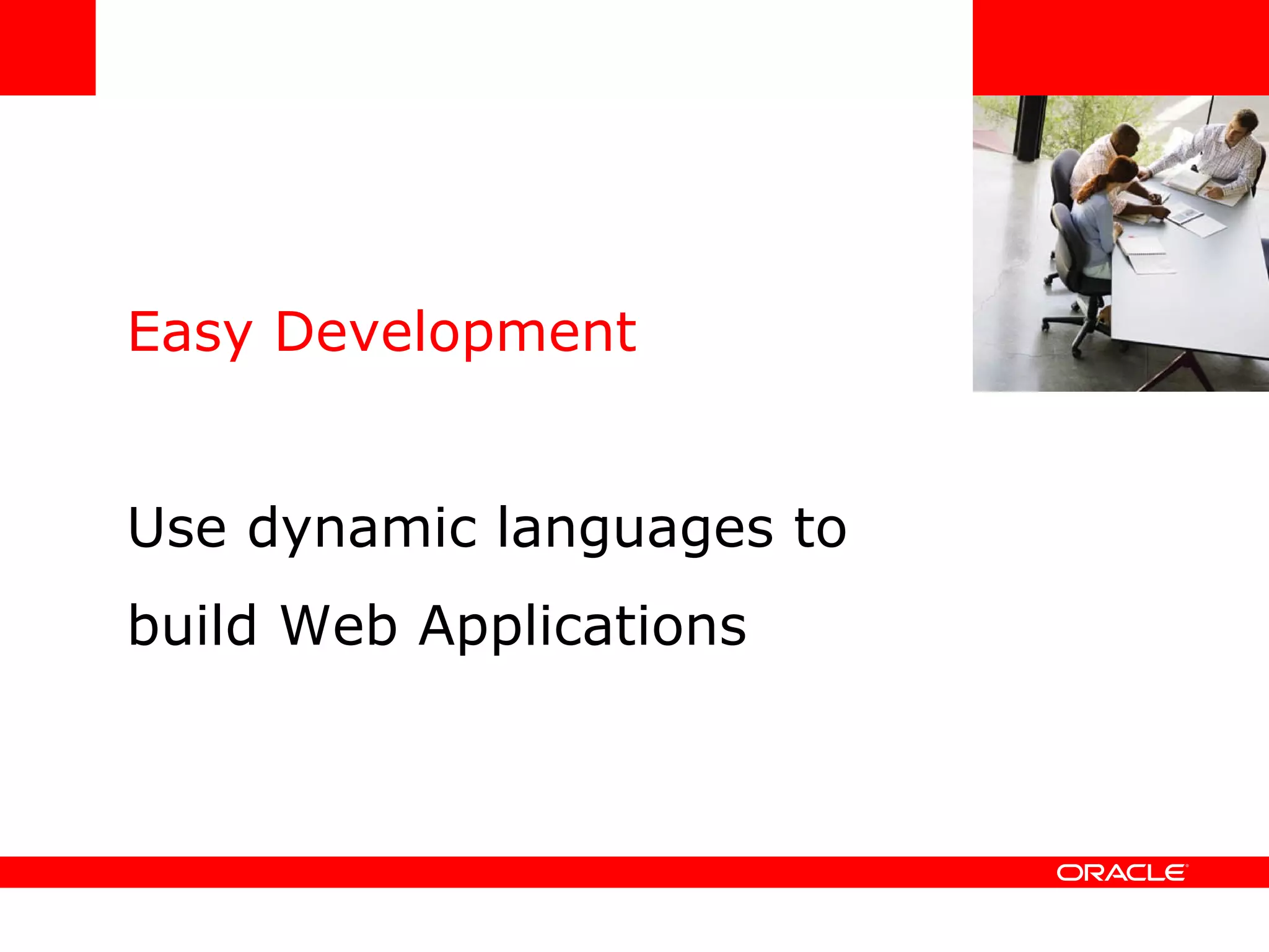 Easy Development Use dynamic languages to build Web Applications <Insert Picture Here> 