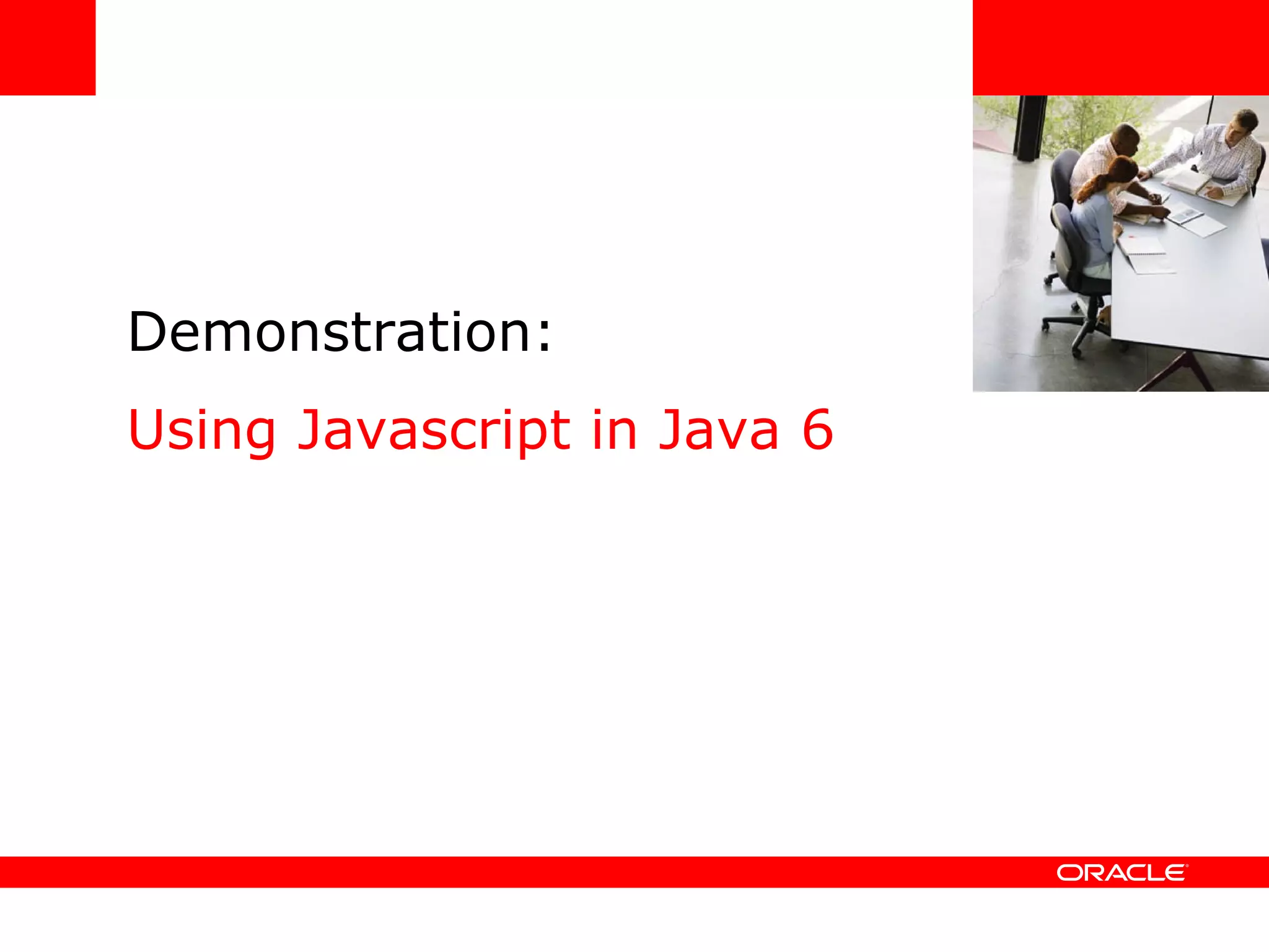 Demonstration: Using Javascript in Java 6 <Insert Picture Here> 