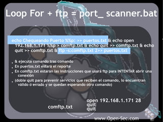 Loop For + ftp = port_ scanner.bat

 echo Chequeando Puerto %%p: >> puertos.txt & echo open
  192.168.1.171 %%p > comftp.t...