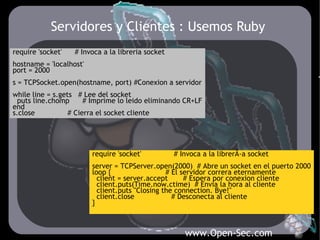 Servidores y Clientes : Usemos Ruby
require 'socket'   # Invoca a la libreria socket
hostname = 'localhost'
port = 2000
s ...