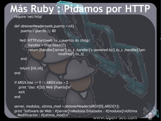 Más Ruby : Pidamos por HTTP
require 'net/http'

def obtenerHeader(web,puerto = nil)
    puerto = puerto || 80

   Net::HTT...