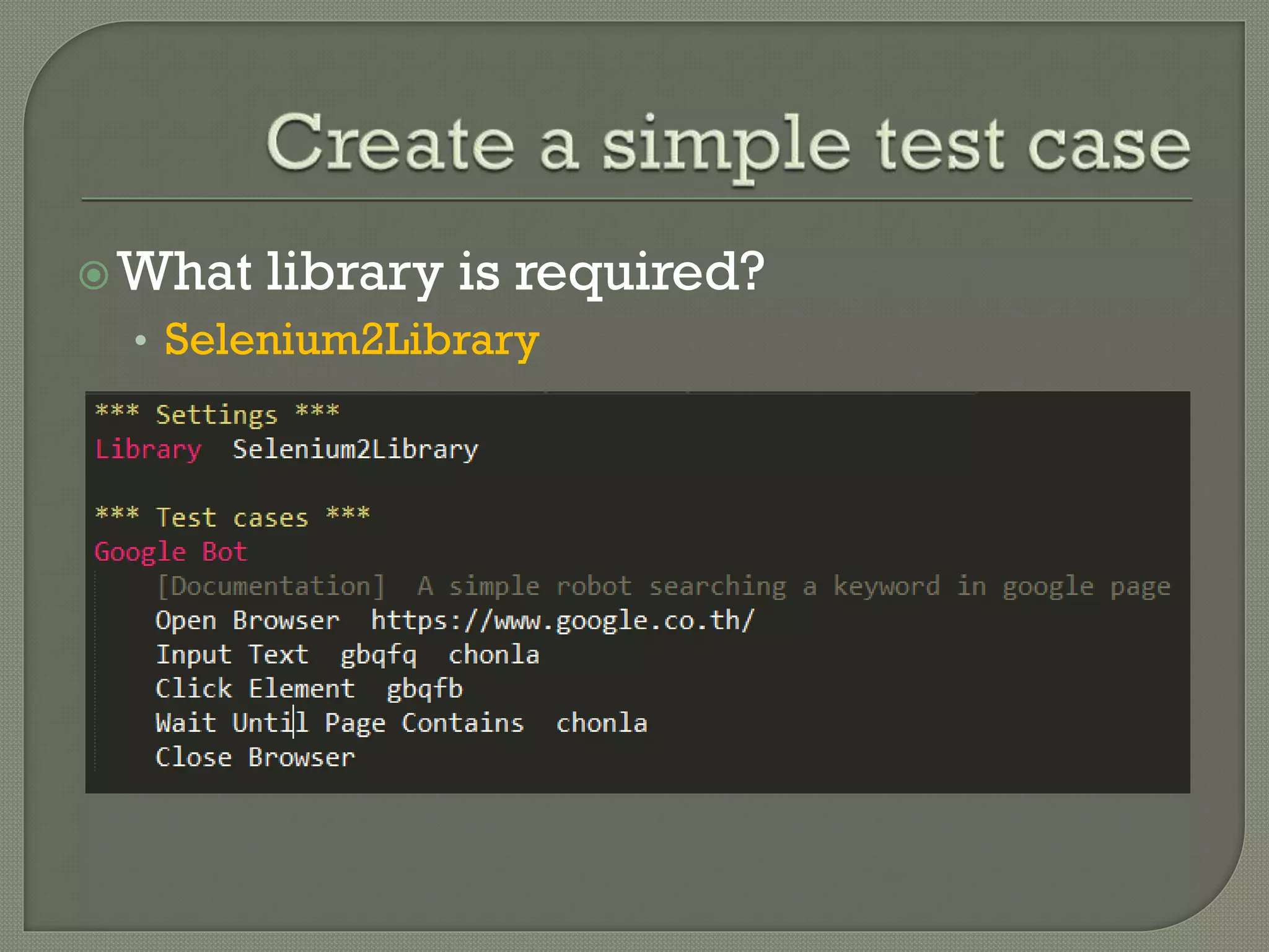What library is required? 
• Selenium2Library 
 