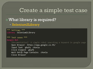 What library is required? 
• Selenium2Library 
 