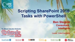 Scripting SharePoint 2016
Tasks with PowerShell
Ben Stegink
Consultant,
Intelligink
Level: Intermediate
 