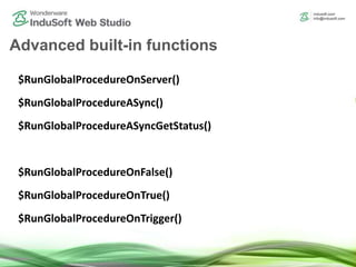 $RunGlobalProcedureOnServer()
$RunGlobalProcedureASync()
$RunGlobalProcedureASyncGetStatus()
$RunGlobalProcedureOnFalse()
$RunGlobalProcedureOnTrue()
$RunGlobalProcedureOnTrigger()
Advanced built-in functions
 