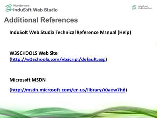 InduSoft Web Studio Technical Reference Manual (Help)
W3SCHOOLS Web Site
(http://w3schools.com/vbscript/default.asp)
Microsoft MSDN
(http://msdn.microsoft.com/en-us/library/t0aew7h6)
Additional References
 