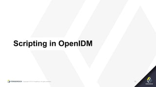 Copyright © 2015 ForgeRock, all rights reserved. 10
Scripting in OpenIDM
 