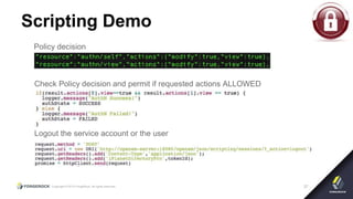 Copyright © 2015 ForgeRock, all rights reserved. 37
Scripting Demo
Policy decision
Check Policy decision and permit if requested actions ALLOWED
Logout the service account or the user
 