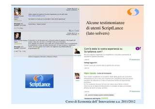 Alcune testimonianze
              di utenti ScriptLance
              (lato solvers)




Corso di Economia dell’Innovazione a.a. 2011/2012
 