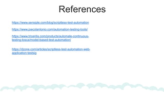 References
https://www.sensiple.com/blog/scriptless-test-automation
https://www.joecolantonio.com/automation-testing-tools...