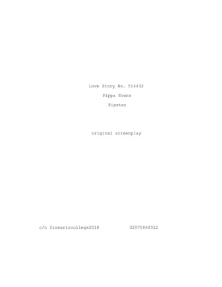 Love Story No. 514432
Pippa Evans
Pipster
original screenplay
c/o fineartscollege2018 02075860312
 