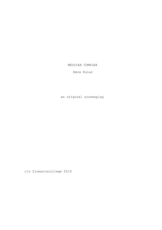 MESSIAH COMPLEX
Emre Kulac
an original screenplay
c/o fineartscollege 2019
 