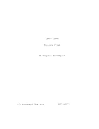 Class Clown
Angelina Frost
an original screenplay
c/o Hampstead fine arts 02075860312
 