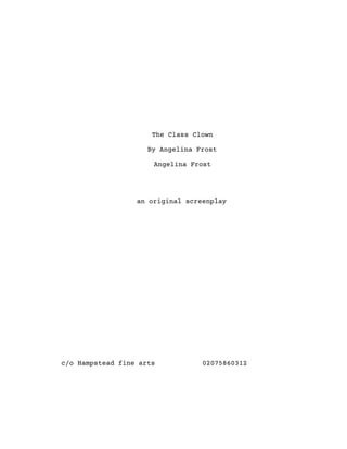 The Class Clown
By Angelina Frost
Angelina Frost
an original screenplay
c/o Hampstead fine arts 02075860312
 