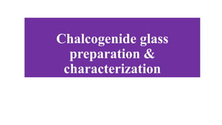 Chalcogenide glass
preparation &
characterization
 