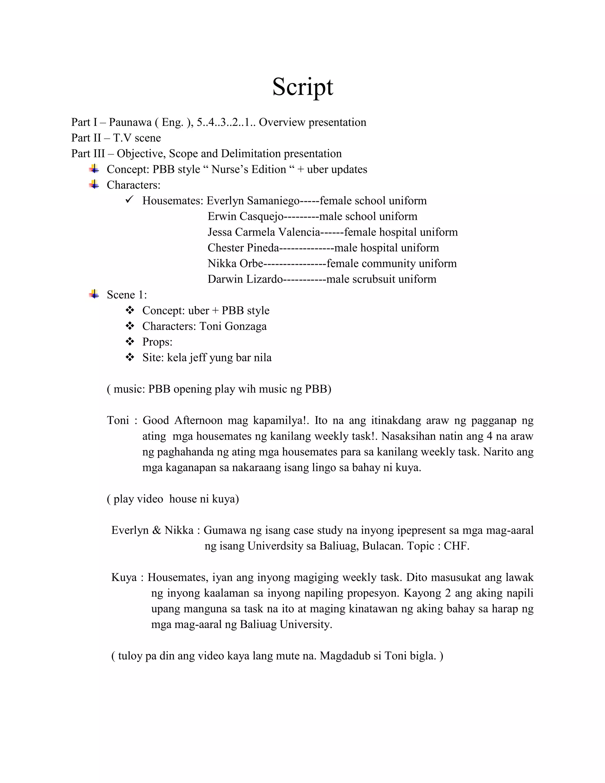 Script<br />Part I – Paunawa ( Eng. ), 5..4..3..2..1.. Overview presentation<br />Part II – T.V scene<br />Part III – Objective, Scope and Delimitation presentation<br />Concept: PBB style “ Nurse’s Edition “ + uber updates