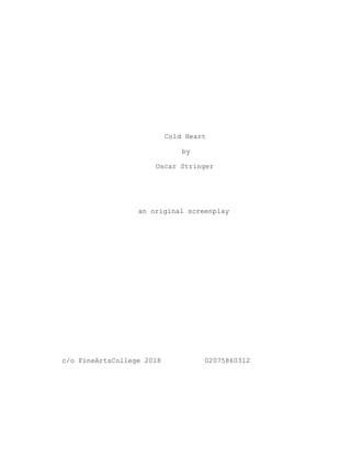 Cold Heart
by
Oscar Stringer
an original screenplay
c/o FineArtsCollege 2018 02075860312
 