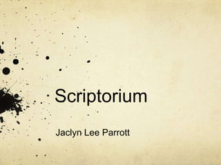 Scriptorium
Jaclyn Lee Parrott
 