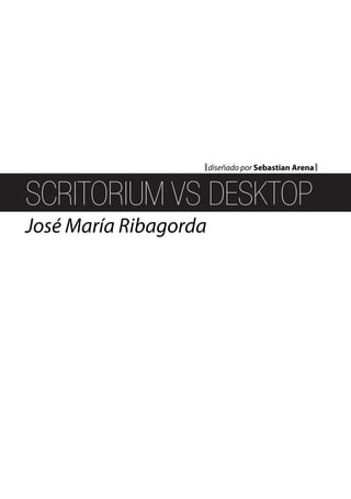 SCRITORIUM VS DESKTOP
José María Ribagorda
diseñado por Sebastian Arena
 