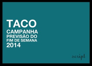 TACO 
CAMPANHA 
PREVISÃO DO 
FIM DE SEMANA 
2014 
 