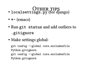 ●
             Other(for django)
    localsettings.py
                     tips
●   *~ (emacs)
●   Run git status and add outliers to
    .gitignore
●   Make settings global:
    git config --global core.excludesfile
    Python.gitignore
    git config --global core.excludesfile
    Python.gitignore
 