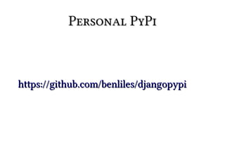 Personal PyPi



https://github.com/benliles/djangopypi
 