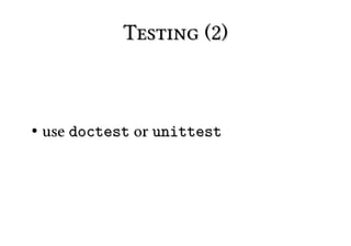 Testing (2)



●   use doctest or unittest
 