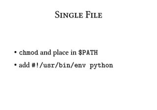 Single File


●   chmod and place in $PATH
●   add #!/usr/bin/env python
 