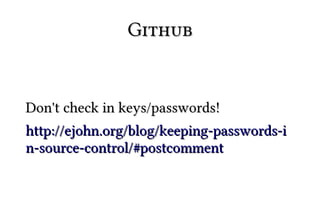 Github


Don't check in keys/passwords!
http://ejohn.org/blog/keeping-passwords-i
n-source-control/#postcomment
 