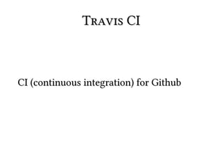 Travis CI



CI (continuous integration) for Github
 