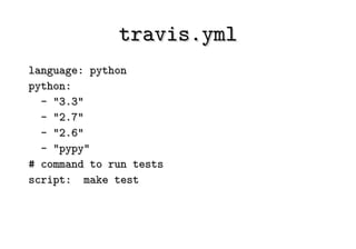 travis.yml
language: python
python:
  - "3.3"
  - "2.7"
  - "2.6"
  - "pypy"
# command to run tests
script: make test
 