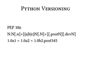 Python Versioning


PEP 386
N.N[.n]+[{a|b|c}N[.N]+][.postN][.devN]
1.0a1 < 1.0a2 < 1.0b2.post345
 
