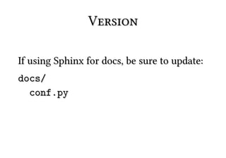 Version

If using Sphinx for docs, be sure to update:
docs/
  conf.py
 