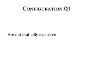 Configuration (2)



Are not mutually exclusive
 