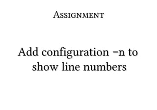 Assignment


Add configuration -n to
  show line numbers
 