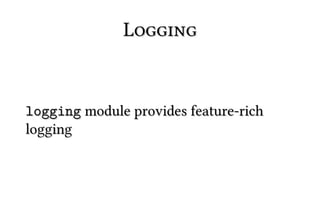 Logging


logging module provides feature-rich
logging
 