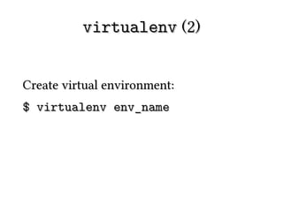 virtualenv (2)


Create virtual environment:
$ virtualenv env_name
 