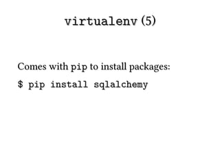 virtualenv (5)


Comes with pip to install packages:
$ pip install sqlalchemy
 
