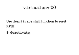 virtualenv (8)

Use deactivate shell function to reset
PATH:
$ deactivate
 