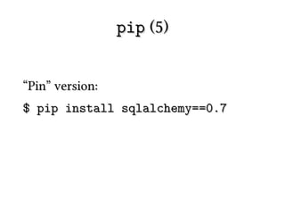 pip (5)


“Pin” version:
$ pip install sqlalchemy==0.7
 