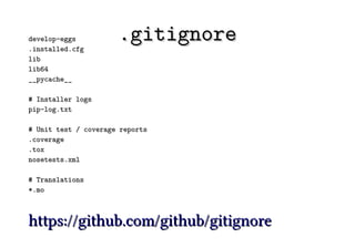 develop-eggs
.installed.cfg
                      .gitignore
lib
lib64
__pycache__

# Installer logs
pip-log.txt

# Unit test / coverage reports
.coverage
.tox
nosetests.xml

# Translations
*.mo



https://github.com/github/gitignore
 