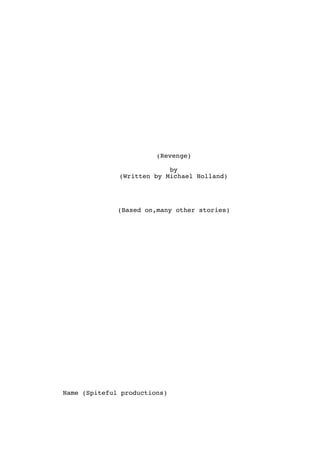 (Revenge)
by
(Written by Michael Holland)
(Based on,many other stories)
Name (Spiteful productions)
 