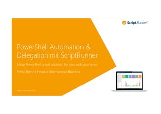 Smart. Simple. Secure.
www.scriptrunner.com
Make PowerShell a real solution. For you and your team.
PowerShell Automation &
Delegation mit ScriptRunner
Heiko Brenn | Head of International Business
 