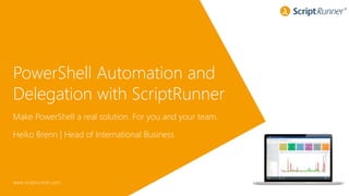 Smart. Simple. Secure.
www.scriptrunner.com
Make PowerShell a real solution. For you and your team.
PowerShell Automation and
Delegation with ScriptRunner
Heiko Brenn | Head of International Business
 