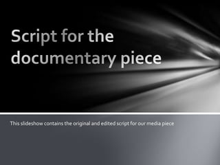 This slideshow contains the original and edited script for our media piece

 