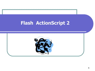 1
Flash ActionScript 2
 