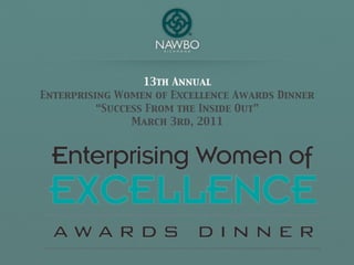 13th Annual
Enterprising Women of Excellence Awards Dinner
          “Success From the Inside Out”
                March 3rd, 2011
 