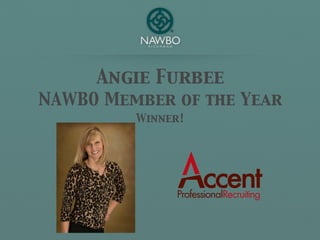 Angie Furbee
NAWBO Member of the Year
         Winner!




                    ccent
              ProfessionalRecruiting
 