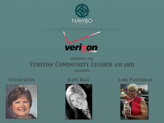 presents the

       Verizon Community Leader award
                   finalists


Susan Gunn       Kate Hall       Lori Pasternak
 