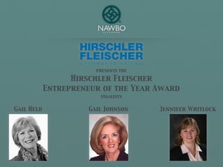 presents the

                  Hirschler Fleischer
            Entrepreneur of the Year Award
                         finalists


Gail Held             Gail Johnson     Jennifer Whitlock
 